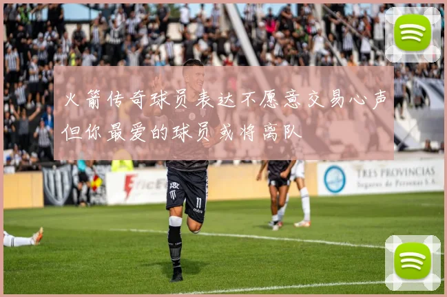 火箭传奇球员表达不愿意交易心声但你最爱的球员或将离队